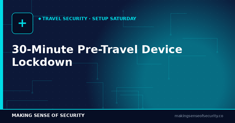 30-minute pre-travel device lockdown checklist for iOS Android macOS Windows