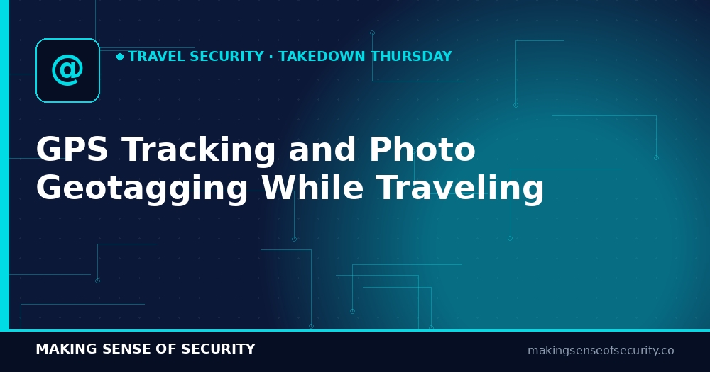 GPS tracking and photo geotagging privacy risks while traveling — Making Sense of Security